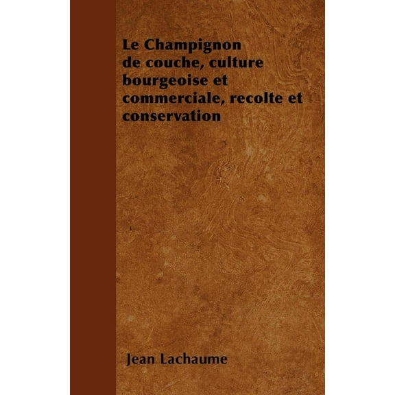 Le Champignon de Couche, Culture Bourgeoise Et Commerciale, Rã(c)Colte Et Conservation, (Paperback)