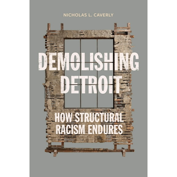 Demolishing Detroit: How Structural Racism Endures, (Hardcover)