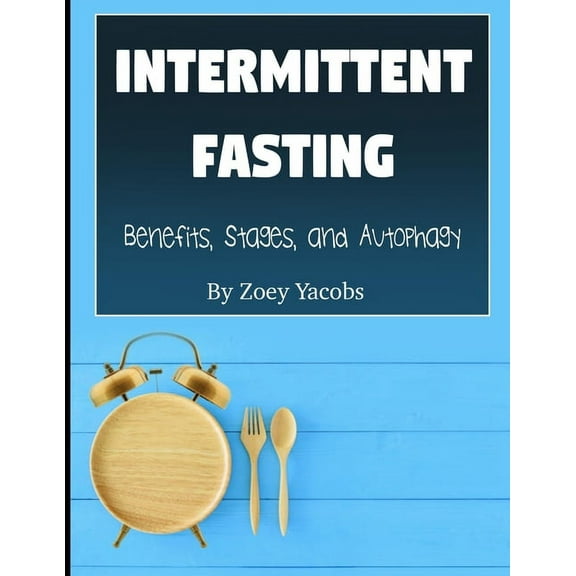 Intermittent Fasting: Benefits, Stages, and Autophagy (Paperback)