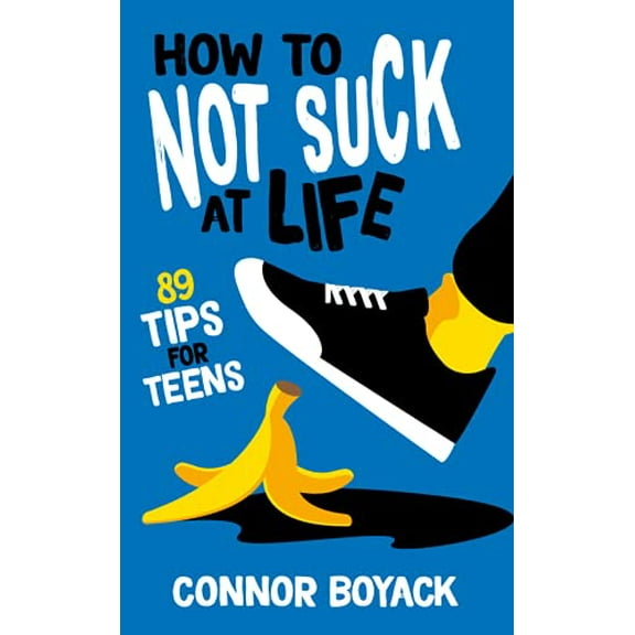 Pre-Owned How to Not Suck at Life: 89 Tips for Teens, 9781943521760, 194352176X, Paperback,