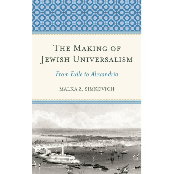 The Making of Jewish Universalism : From Exile to Alexandria (Hardcover)