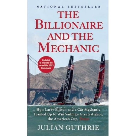 The Billionaire and the Mechanic : How Larry Ellison and a Car Mechanic Teamed Up to Win Sailing's Greatest Race, the America's Cup, (Best Car To Learn Mechanics On)