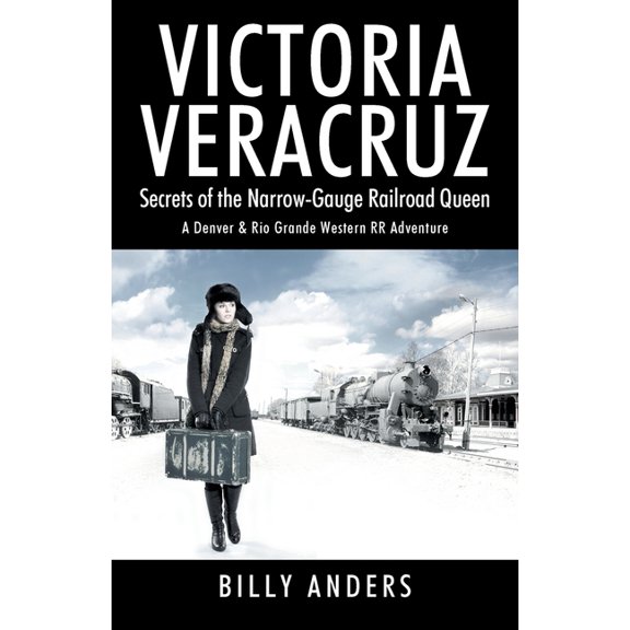 VICTORIA VERACRUZ Secrets of the Narrow-Gauge Railroad Queen, (Paperback)