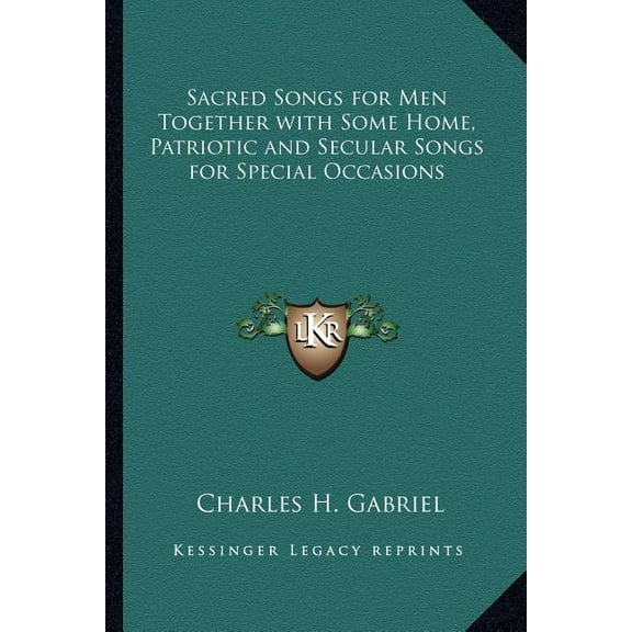 Sacred Songs for Men Together with Some Home, Patriotic and Secular Songs for Special Occasions (Paperback)