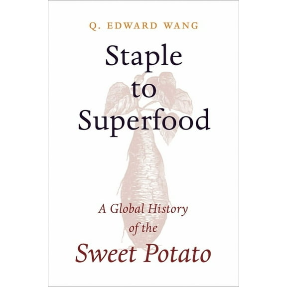 Columbia Studies in International and Gl Staple to Superfood: A Global History of the Sweet Potato, (Paperback)