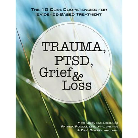 Trauma, Ptsd, Grief & Loss : The 10 Core Competencies for Evidence-Based (Best Treatment For Ptsd)