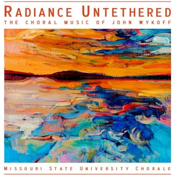 Missouri State University Chorale - Radiance Untethered - The Choral Music of John Wykoff - Music & Performance - CD