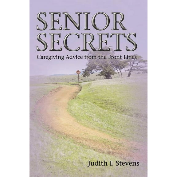 Senior Secrets: Caregiving Advice from the Front Lines (Paperback)