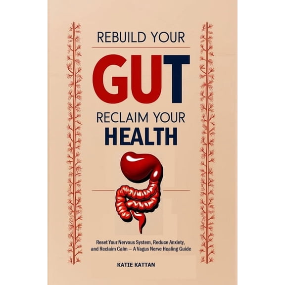 Rebuild Your Gut, Reclaim Your Health: Reset Your Nervous System, Reduce Anxiety, and Reclaim Calm - A Vagus Nerve Heali, (Paperback)