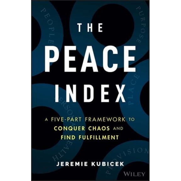Pre-Owned The Peace Index: A Five-Part Framework to Conquer Chaos and Find Fulfillment (Hardcover) 1119985927 9781119985921