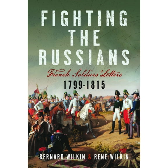Fighting the Russians: French Soldiers' Letters, 1799-1815, (Hardcover)