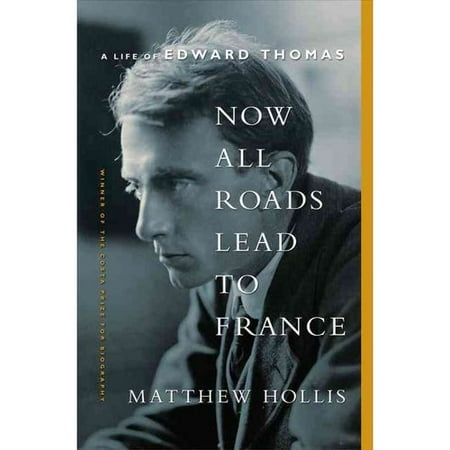 Now All Roads Lead to France: A Life of Edward Thomas
