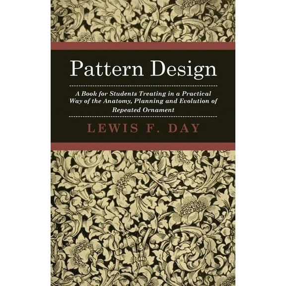 Pattern Design - A Book for Students Treating in a Practical Way of the Anatomy - Planning & Evolution of Repeated O, (Paperback)