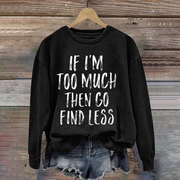 Deals Of The Day Clearance Oversized Crewneck Sweatshirt Women If I'm Too Much Then Go Find Less Women's Letter Print Crew Neck Long Sleeve Sweatshirt