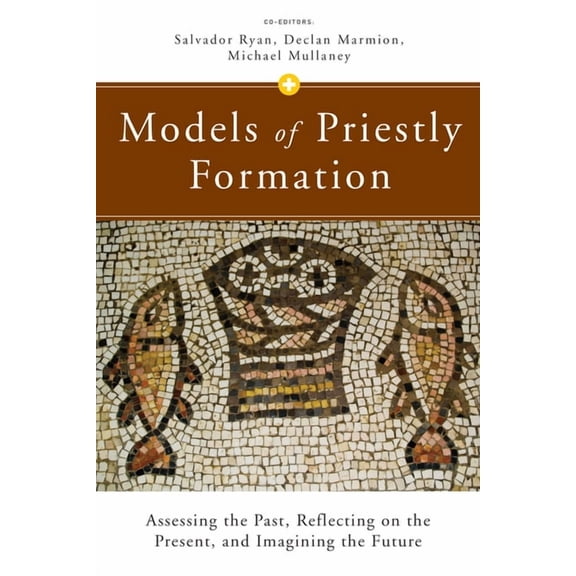Models of Priestly Formation : Assessing the Past, Reflecting on the Present, and Imagining the Future (Paperback)