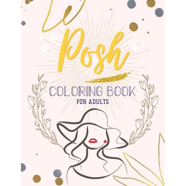 Download Posh Coloring Book For Adults A Fantastic Collection Of Relaxing Coloring Pages Exclusive Adult Coloring Books For Stress Relief Entertaining And Engaging Art 8 5 X 11 30 Designs Paperback Walmart Com Walmart Com