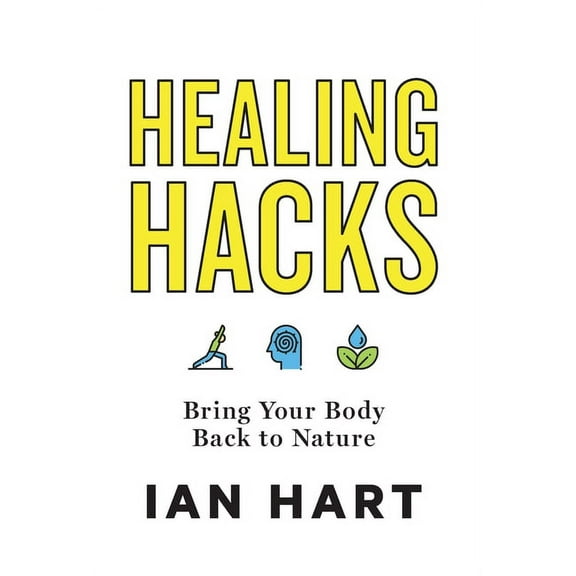 Healing Hacks: Bring Your Body Back to Nature, (Hardcover)