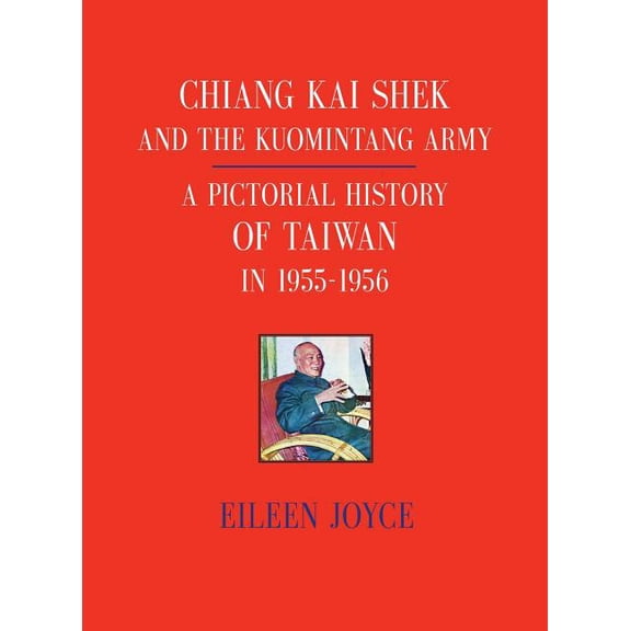 Chiang Kai Shek and the Kuomintang Army: A Pictorial History of Taiwan in 1955 - 1956 (Hardcover)