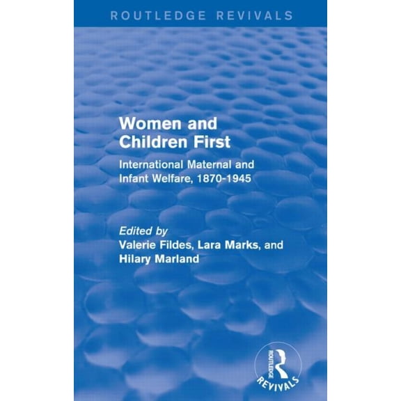 Routledge Revivals Women and Children First (Routledge Revivals): International Maternal and Infant Welfare, 1870-1945, (Paperback)