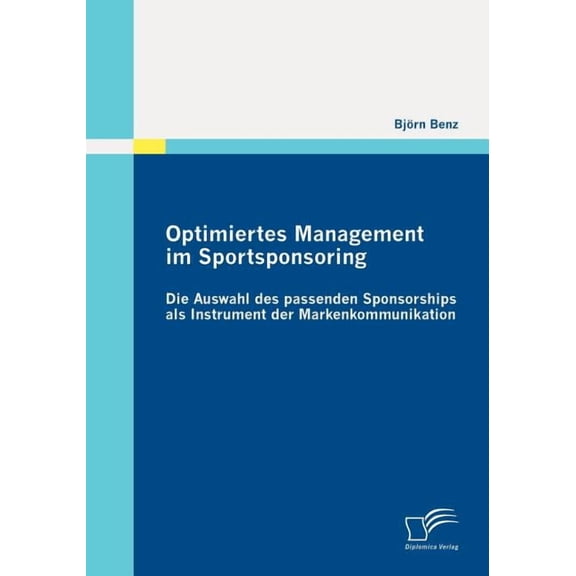 Optimiertes Management im Sportsponsoring : Die Auswahl des passenden Sponsorships als Instrument der Markenkommunikation (Paperback)
