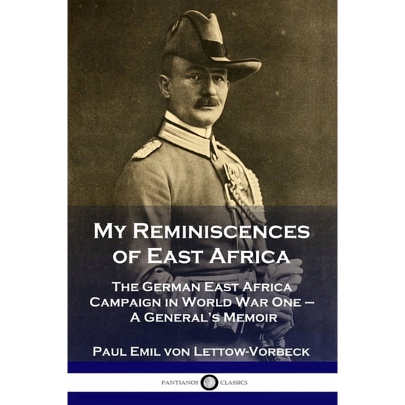 My Reminiscences of East Africa: The German East Africa Campaign in World War One - A General's Memoir, (Paperback)
