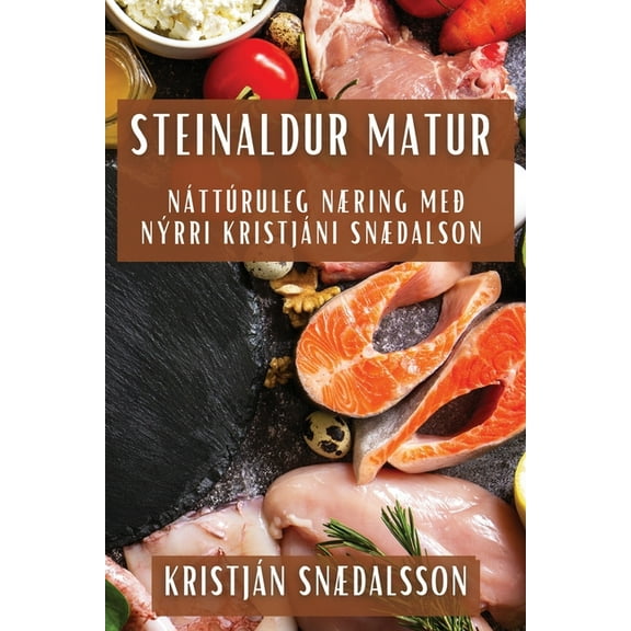 Steinaldur Matur: Náttúruleg Næring með Nýrri Kristjáni Snædalson, (Paperback)