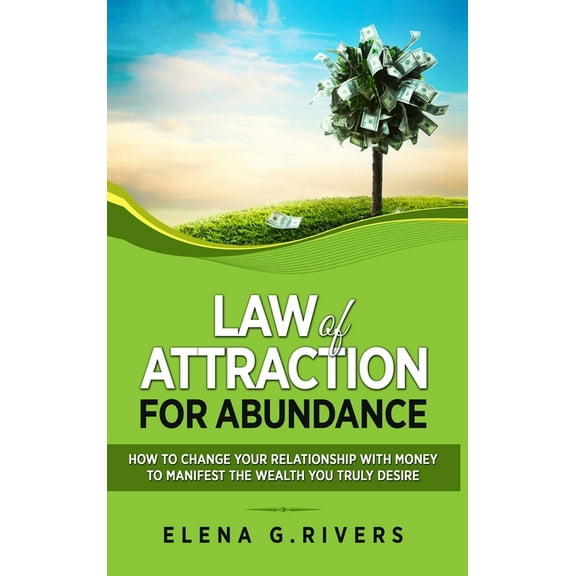 Law of Attraction Law of Attraction for Abundance: How to Change Your Relationship with Money to Manifest the Wealth You Truly Desire, Book 4, (Hardcover)