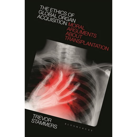 The Ethics of Global Organ Acquisition: Moral Arguments about Transplantation, (Paperback)