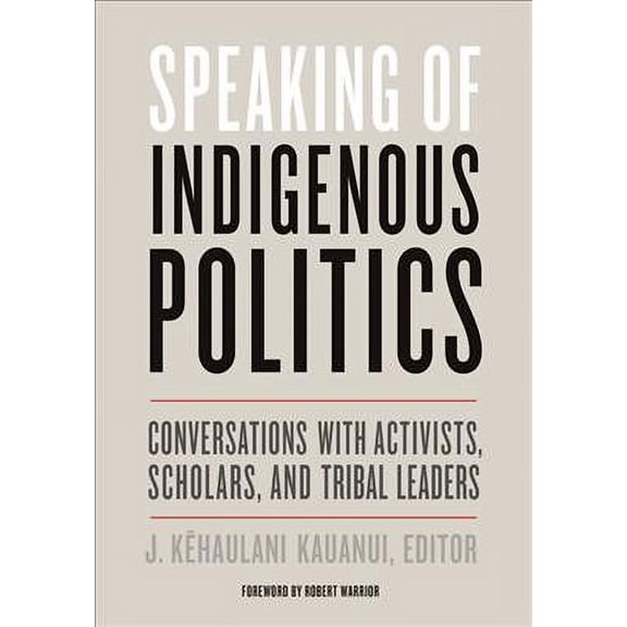 Indigenous Americas: Speaking of Indigenous Politics : Conversations with Activists, Scholars, and Tribal Leaders (Paperback)
