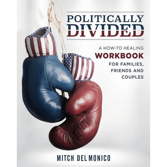 Politically Divided: A How-To Healing Workbook for Families, Friends and Couples (Other)