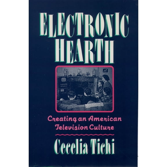 Electronic Hearth: Creating an American Television Culture, (Paperback)