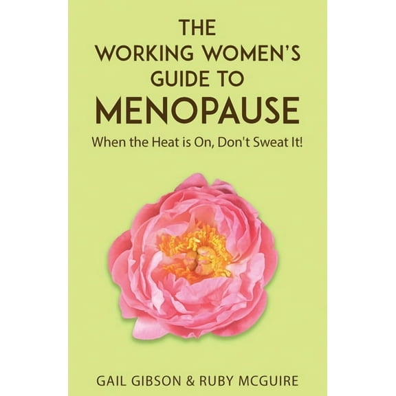 The Working Women's Guide to Menopause: When the Heat is On. Don't Sweat It!, (Paperback)