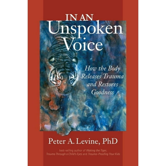 In an Unspoken Voice: How the Body Releases Trauma and Restores Goodness, (Paperback)
