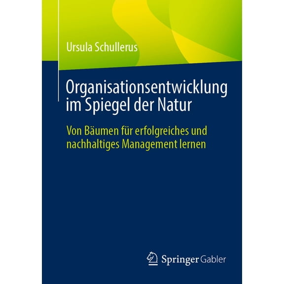 Organisationsentwicklung Im Spiegel Der Natur: Von BÃ¤umen FÃ¼r Erfolgreiches Und Nachhaltiges Management Lernen, (Paperback)