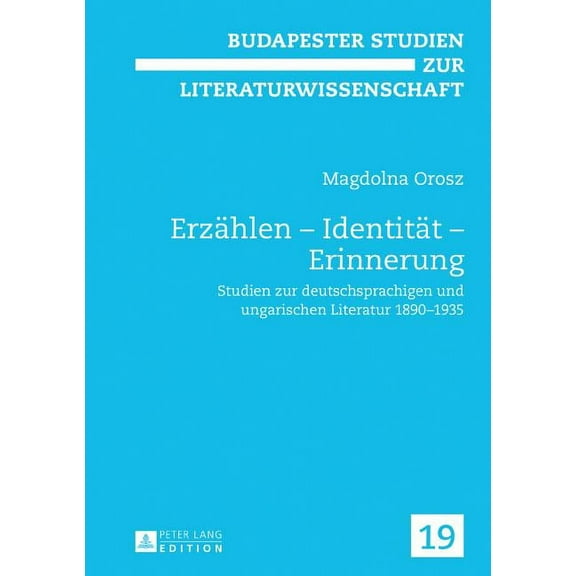 Budapester Studien Zur Literaturwissenschaft: Erzaehlen - Identitaet - Erinnerung: Studien zur deutschsprachigen und ungarischen Literatur 1890-1935 (Hardcover)