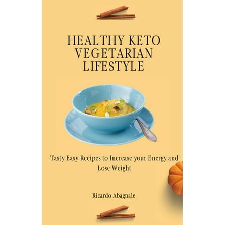 Healthy Keto Vegetarian Lifestyle: Tasty Easy Recipes to Increase your Energy and Lose Weight, (Hardcover)