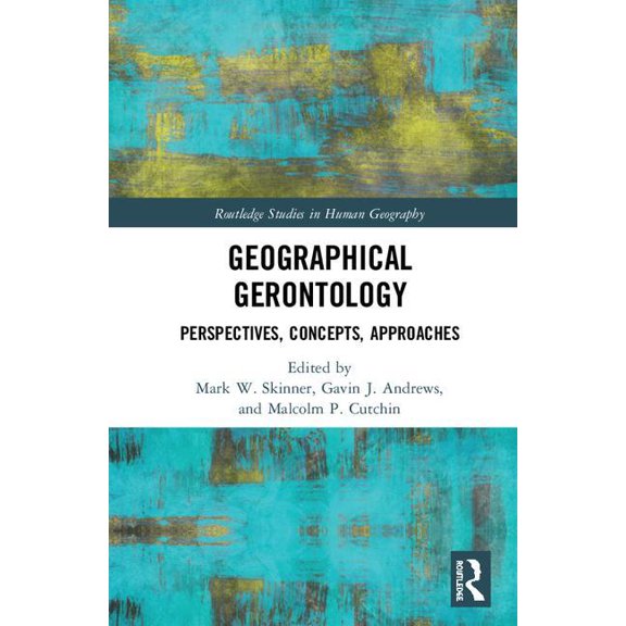 Routledge Studies in Human Geography Geographical Gerontology: Perspectives, Concepts, Approaches, (Hardcover)