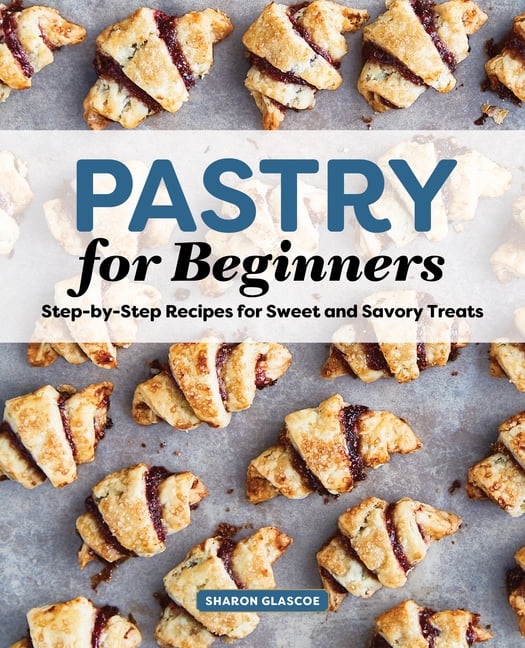 Pastry for Beginners Cookbook StepByStep Recipes for Sweet and