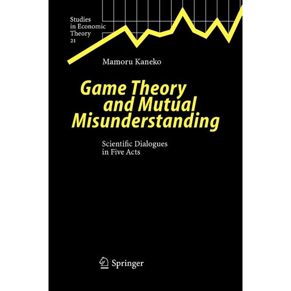 Studies in Economic Theory Game Theory and Mutual Misunderstanding: Scientific Dialogues in Five Acts, Book 21, (Paperback)