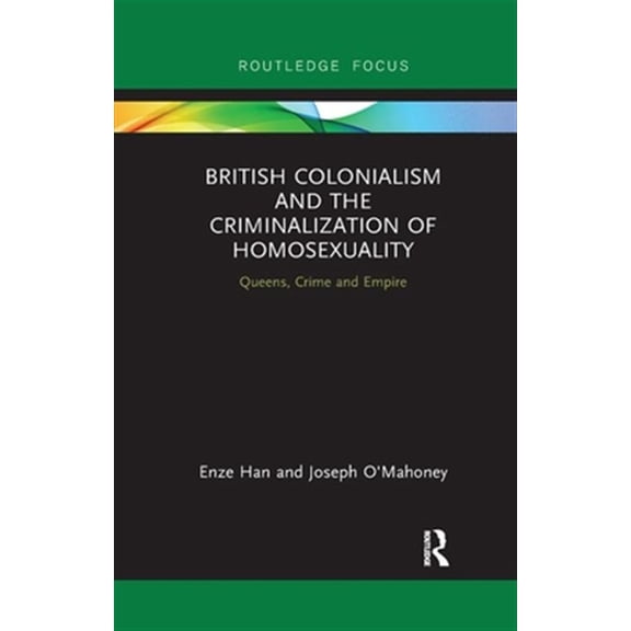 Pre-Owned Focus on Global Gender and Sexuality British Colonialism and the Criminalization of Homosexuality: Queens, Crime and Empire, (Paperback)