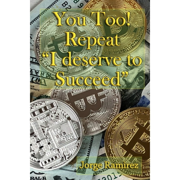 You too! Repeat I deserve to Succeed! : Twelve Easy Lessons for Financial Success (Paperback)