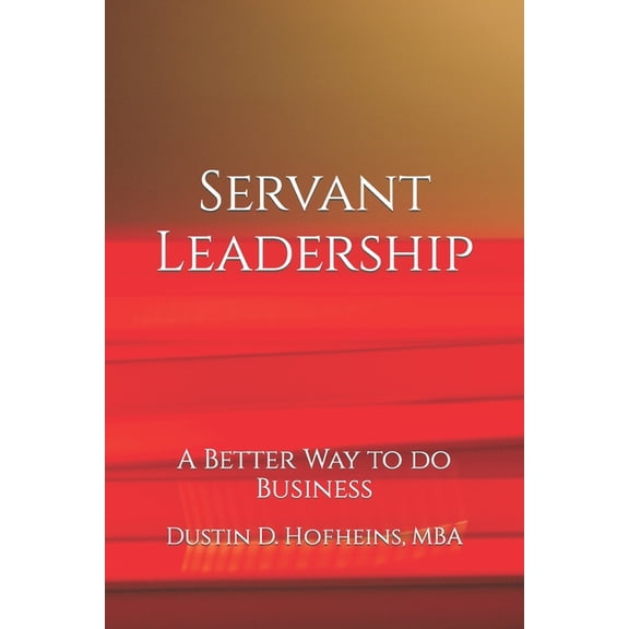 Servant Leadership: A Better Way to do Business, (Paperback)