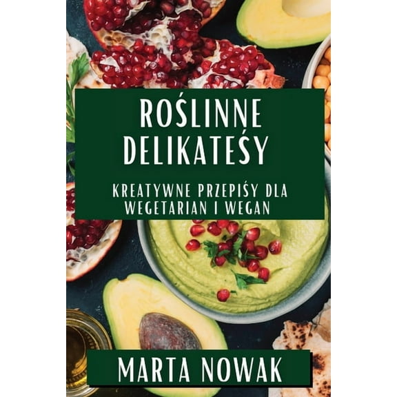 Roślinne Delikatesy: Kreatywne Przepisy Dla Wegetarian i Wegan, (Paperback)