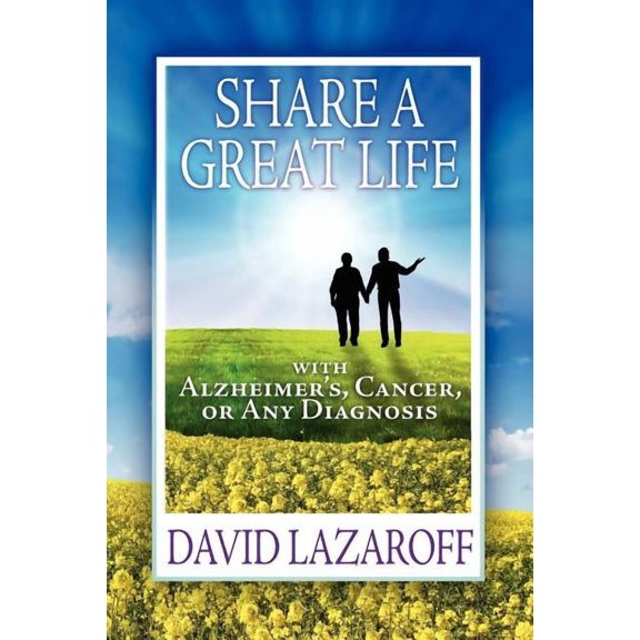 Share a Great Life with Alzheimer's, Cancer or Any Diagnosis, (Paperback)