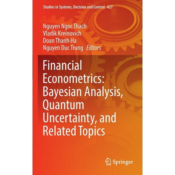 Studies in Systems, Decision and Control Financial Econometrics: Bayesian Analysis, Quantum Uncertainty, and Related Topics, Book 427, (Hardcover)
