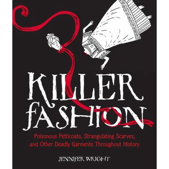 Pre-Owned Killer Fashion: Poisonous Petticoats, Strangulating Scarves, and Other Deadly Garments Throughout History (Hardcover) 1449487130 9781449487133