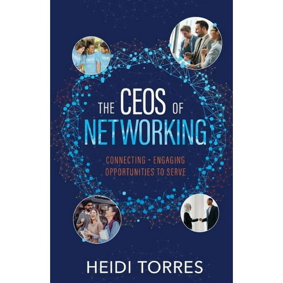 The CEOs of Networking: Connecting - Engaging - Opportunities to Serve, (Paperback)