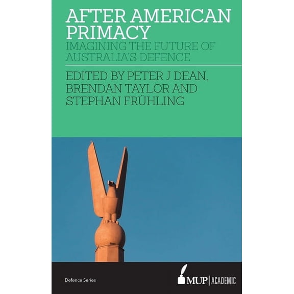 After American Primacy: Imagining the Future of Australia's Defence, (Paperback)