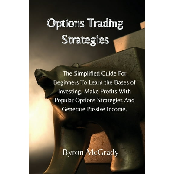 Options Trading Strategies: The Simplified Guide For Beginners To Learn the Bases of Investing, Make Profits With Popula, (Paperback)