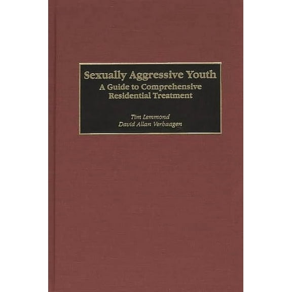 Sexually Aggressive Youth: A Guide to Comprehensive Residential Treatment, (Hardcover)